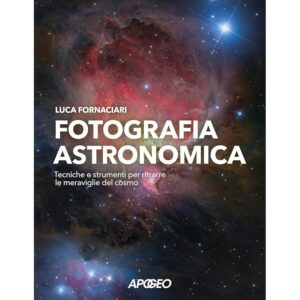 Fotografia astronomica. Tecniche e strumenti per ritrarre le meraviglie del cosmo