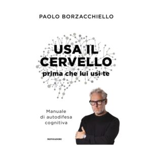 Usa il cervello prima che lui usi te. Manuale di autodifesa cognitiva