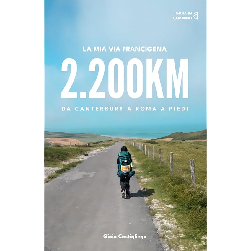 La Mia Via Francigena: 2200km da Canterbury a Roma a Piedi