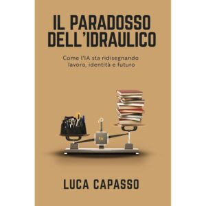 IL PARADOSSO DELL'IDRAULICO: Come l'IA sta ridisegnando lavoro
