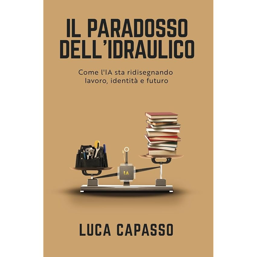 IL PARADOSSO DELL'IDRAULICO: Come l'IA sta ridisegnando lavoro